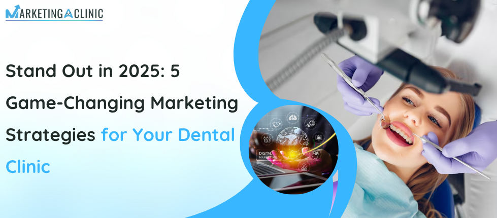 5 Game-Changing Marketing Strategies for Your Dental Clinic