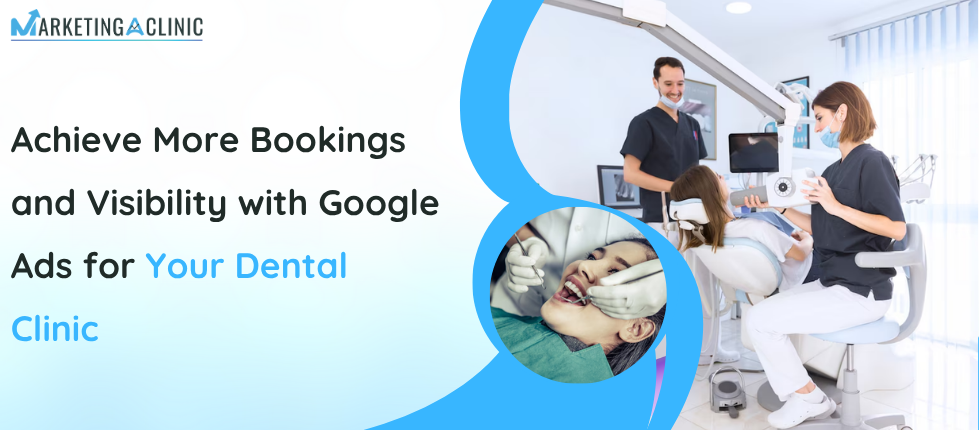 Boost Bookings and Visibility for Your Dental Clinic with Google Ads